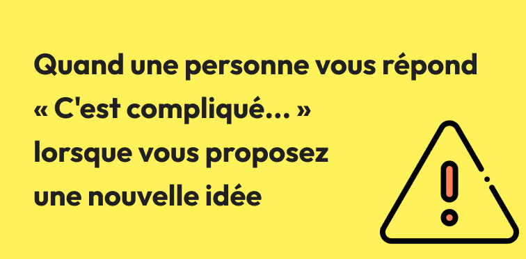Photo de couverture commment réagissez-vous quand une personne vous répond « C'est compliqué » lorsque vous proposez une nouvelle idée ?