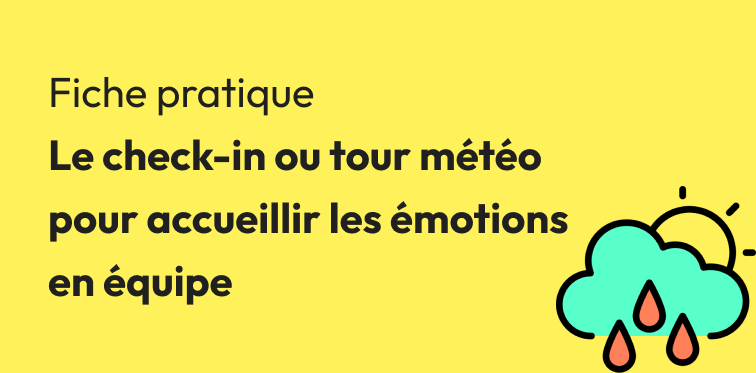 Le check-in ou tour de météo intérieure pour accueilir les émotions en équipe