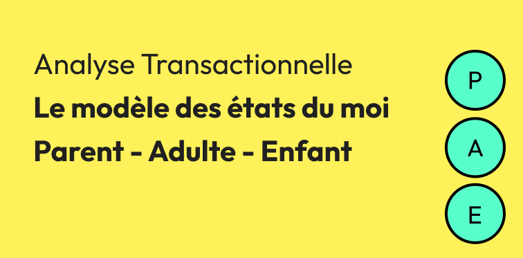 Le modèle des états du moi Parent - Adulte - Enfant en Analyse Transactionnelle